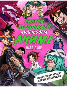 Рисуем персонажей культовых аниме. Пошаговые уроки для начинающих / Rare Dare