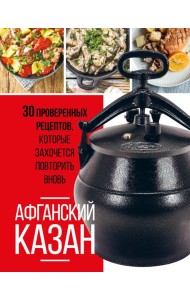 Афганский казан. 30 проверенных рецептов, которые захочется повторить вновь
