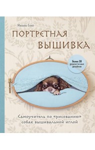 Портретная вышивка. Самоучитель по «рисованию» собак вышивальной иглой (чихуахуа)