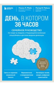 День, в котором 36 часов: семейное руководство по уходу за людьми, страдающими болезнью Альцгеймера и другими видами деменции