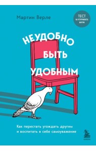 Неудобно быть удобным. Как перестать угождать другим и воспитать в себе самоуважение