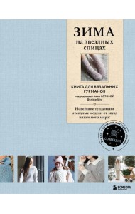 ЗИМА на звездных спицах. Книга для вязальных гурманов. Новейшие тенденции и модные модели от звезд вязального мира