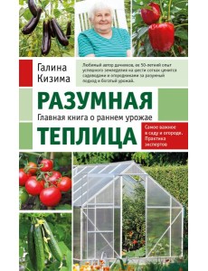 Разумная теплица. Главная книга о раннем урожае от Галины Кизимы