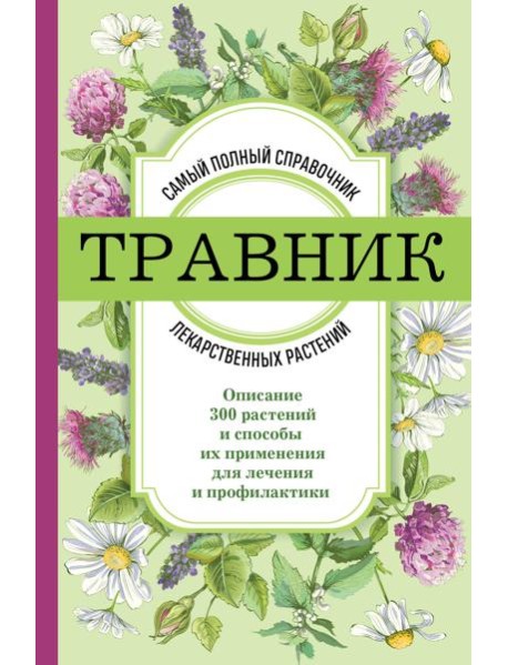 Травник: самый полный справочник лекарственных растений. Описание 300 растений и способы их применения для лечения и профилактики