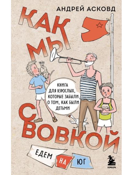 Как мы с Вовкой. Едем на юг. Книга для взрослых, которые забыли о том, как были детьми