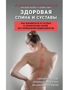Здоровая спина и суставы. Как избавиться от острых и хронических болей без применения медикаментов