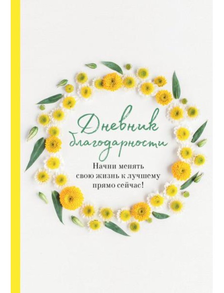 Дневник благодарности. Начни менять свою жизнь к лучшему прямо сейчас!
