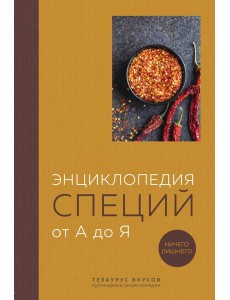 Энциклопедия специй от А до Я. Ничего лишнего. 100 самых известных специй со всего мира