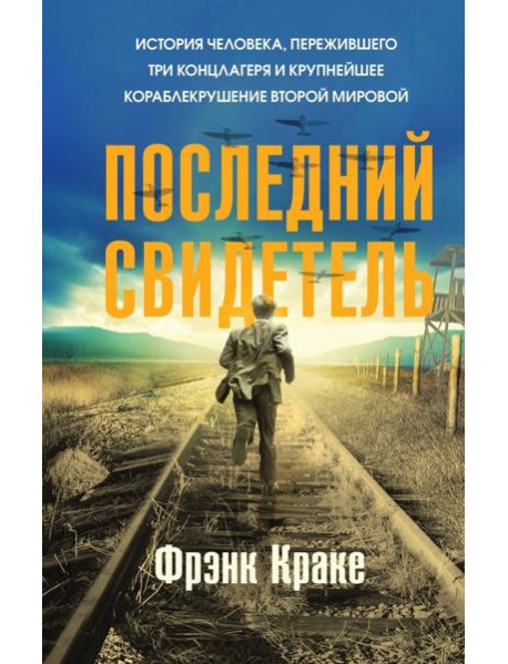 Последний свидетель. История человека, пережившего три концлагеря и крупнейшее кораблекрушение Второй мировой