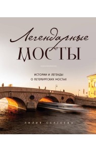 Легендарные мосты. Истории и легенды о петербургских мостах