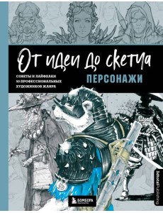 От идеи до скетча: Персонажи. Советы и лайфхаки 50 профессиональных художников жанра