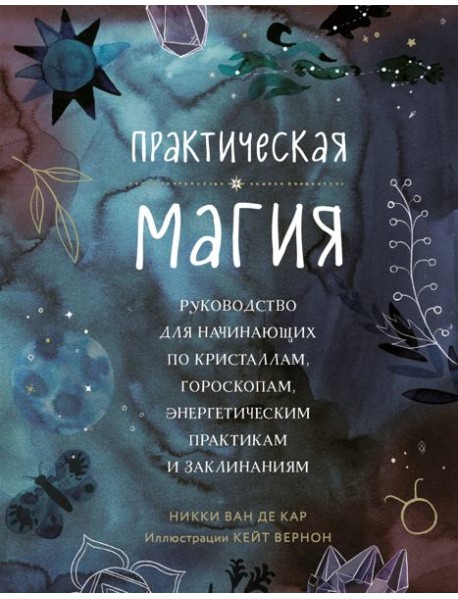 Практическая магия. Руководство для начинающих по кристаллам, гороскопам, энергетическим практикам и заклинаниям