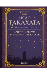 Исао Такахата: отец легендарной студии Ghibli. Артбук по мирам легендарного режиссера