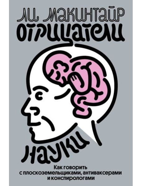 Отрицатели науки. Как говорить с плоскоземельщиками, антиваксерами и конспирологами