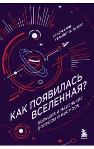 Как появилась Вселенная? Большие и маленькие вопросы о космосе