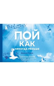 Пой как никогда раньше. Вокальные техники в простом изложении: иллюстрированный гид