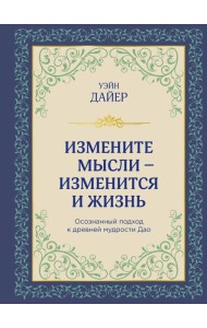 Измените мысли - изменится и жизнь: осознанный подход к древней мудрости Дао