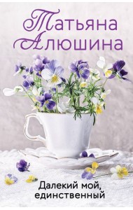 Далекий мой, единственный: роман