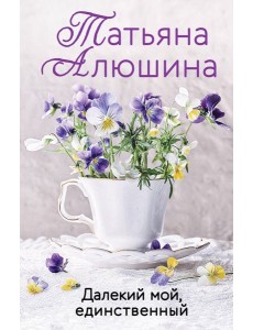 Далекий мой, единственный: роман
