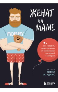 Женат на маме. Как избавить своего мужчину от созависимых отношений с матерью
