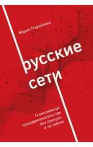 Русские сети. О российском предпринимательстве без прикрас, и не только