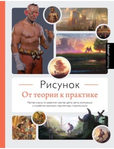 Рисунок. От теории к практике. Мастер-классы по развитию чувства цвета, света, композиции и отработке анатомии, перспективы, сторителлинга Рисунок. От теории к практике. Мастер-классы по развитию чувства цвета, света, композиции и отработке анатомии, перспективы, сторителлинга
