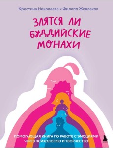 Злятся ли буддийские монахи. Помогающая книга по работе с эмоциями через психологию и творчество Злятся ли буддийские монахи. Помогающая книга по работе с эмоциями через психологию и творчество