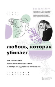 Любовь, которая убивает. Как распознать психологическое насилие и построить здоровые отношения