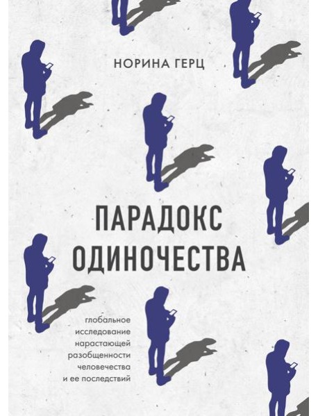 Парадокс одиночества. Глобальное исследование нарастающей разобщенности человечества и её последствий