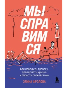 Мы справимся. Как победить тревогу, преодолеть кризис и обрести спокойствие