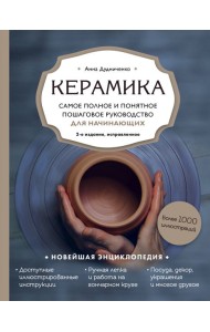 Керамика. Самое полное и понятное пошаговое руководство для начинающих гончаров, 2-е издание, исправленное