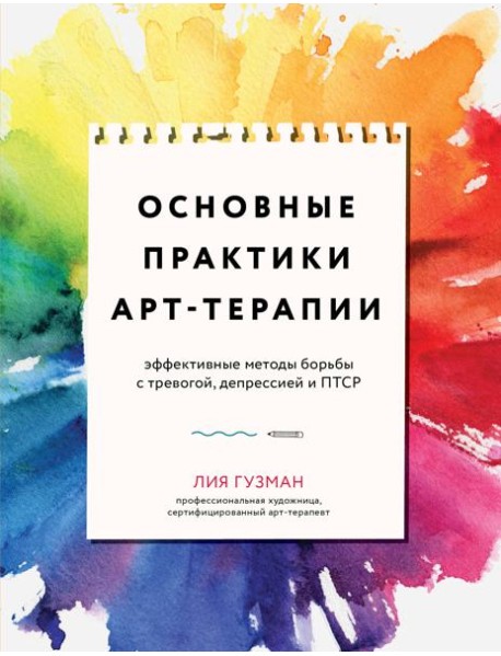 Основные практики арт-терапии. Эффективные методы борьбы с тревогой, депрессией и ПТСР