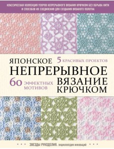 Японское непрерывное вязание крючком. 60 эффектных мотивов и 5 красивых проектов