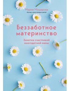 Беззаботное материнство. Заметки счастливой многодетной мамы Беззаботное материнство. Заметки счастливой многодетной мамы