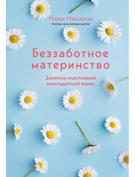 Беззаботное материнство. Заметки счастливой многодетной мамы
