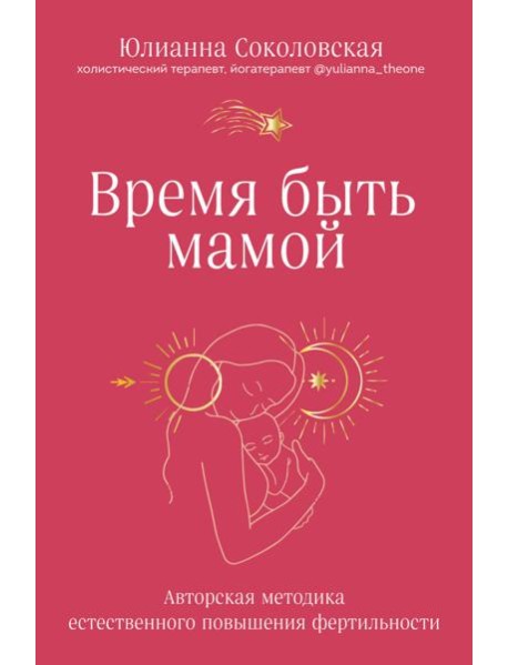 Время быть мамой. Авторская методика естественного повышения фертильности