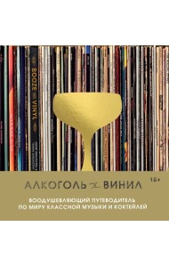 Алкоголь и винил. Воодушевляющий путеводитель по миру классной музыки и коктейлей