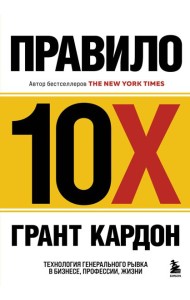 Правило 10X. Технология генерального рывка в бизнесе, профессии, жизни