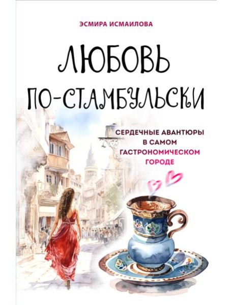 Любовь по-стамбульски. Сердечные авантюры в самом гастрономическом городе