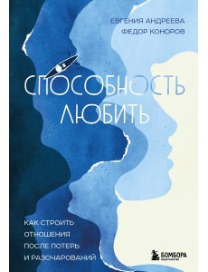 Способность любить. Как строить отношения после потерь и разочарований Способность любить. Как строить отношения после потерь и разочарований
