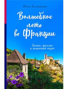 Волшебное лето во Франции. Замки, фиалки и вишневый пирог