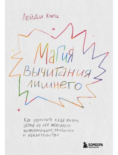 Магия вычитания лишнего. Как упростить себе жизнь, убрав из нее ненужную информацию, привычки и обязательства