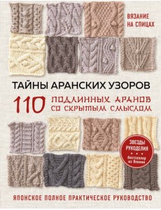 Тайны аранских узоров. 110 подлинных аранов со скрытым смыслом: японское полное практическое руководство Тайны аранских узоров. 110 подлинных аранов со скрытым смыслом: японское полное практическое руководство