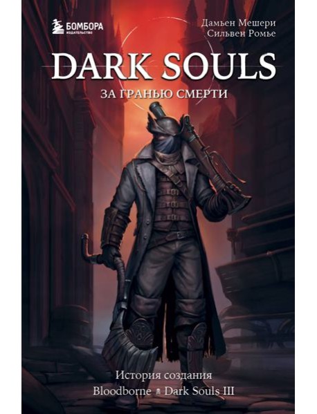 Dark Souls: за гранью смерти. Книга 2. История создания Bloodborne, Dark Souls III