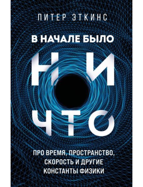В начале было ничто. Про время, пространство, скорость и другие константы физики