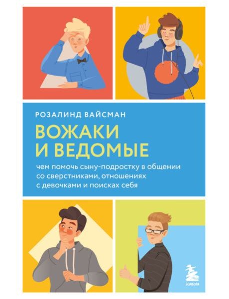 Вожаки и ведомые. Чем помочь сыну-подростку в общении со сверстниками, отношениях с девочками и поисках себя
