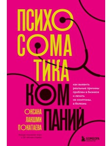 Психосоматика компаний. Как выявить реальные причины проблем в бизнесе и лечить не симптомы, а болезнь Психосоматика компаний. Как выявить реальные причины проблем в бизнесе и лечить не симптомы, а болезнь