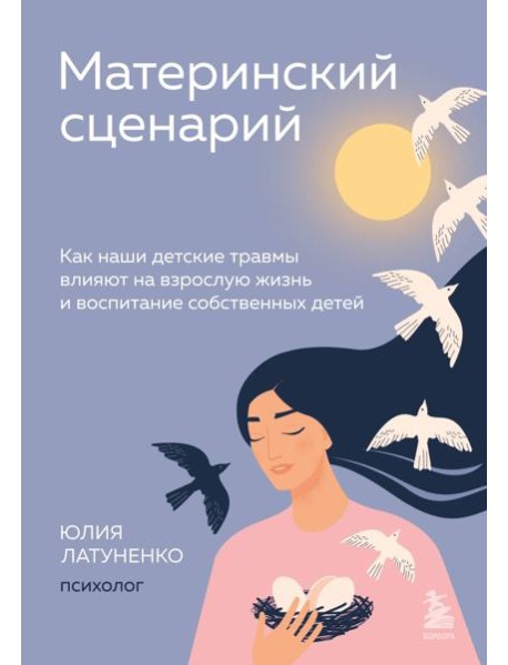 Материнский сценарий. Как наши детские травмы влияют на взрослую жизнь и воспитание собственных детей