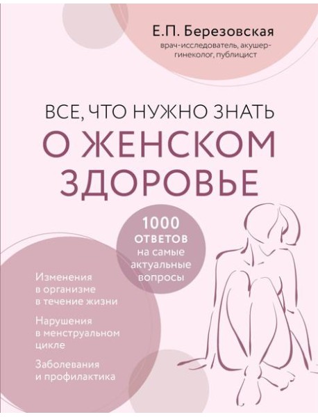 Все, что нужно знать о женском здоровье. 1000 ответов на самые актуальные вопросы
