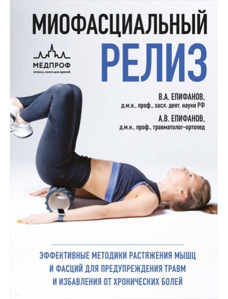 МИОФАСЦИАЛЬНЫЙ РЕЛИЗ. Эффективные методики растяжения мышц и фасций для предупреждения травм и избавления от хронических болей